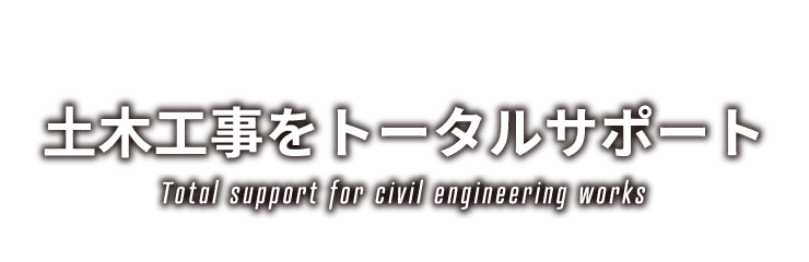 土木工事をトータルサポート Total support for civil engineering works